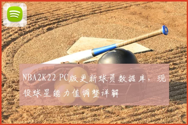NBA2K22 PC版更新球员数据库，现役球星能力值调整详解