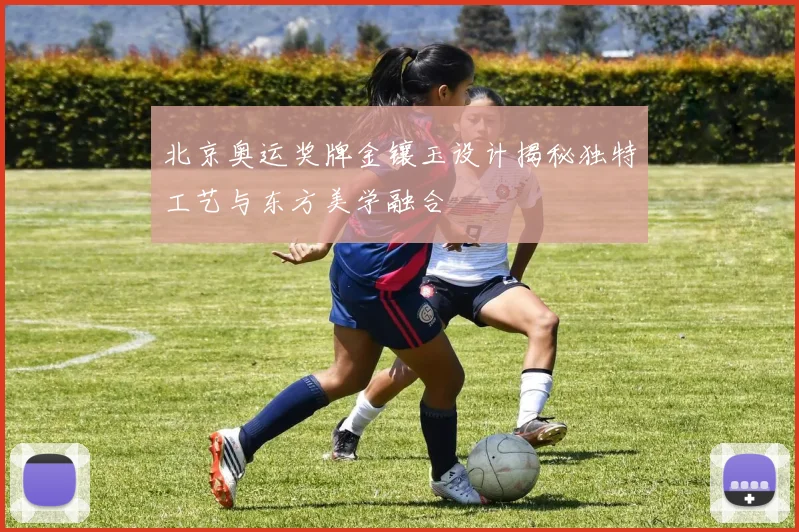 北京奥运奖牌金镶玉设计揭秘独特工艺与东方美学融合