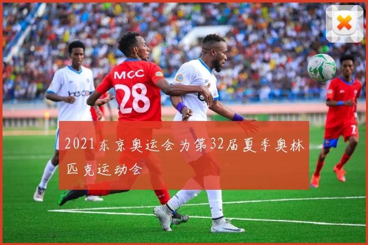 2021东京奥运会为第32届夏季奥林匹克运动会